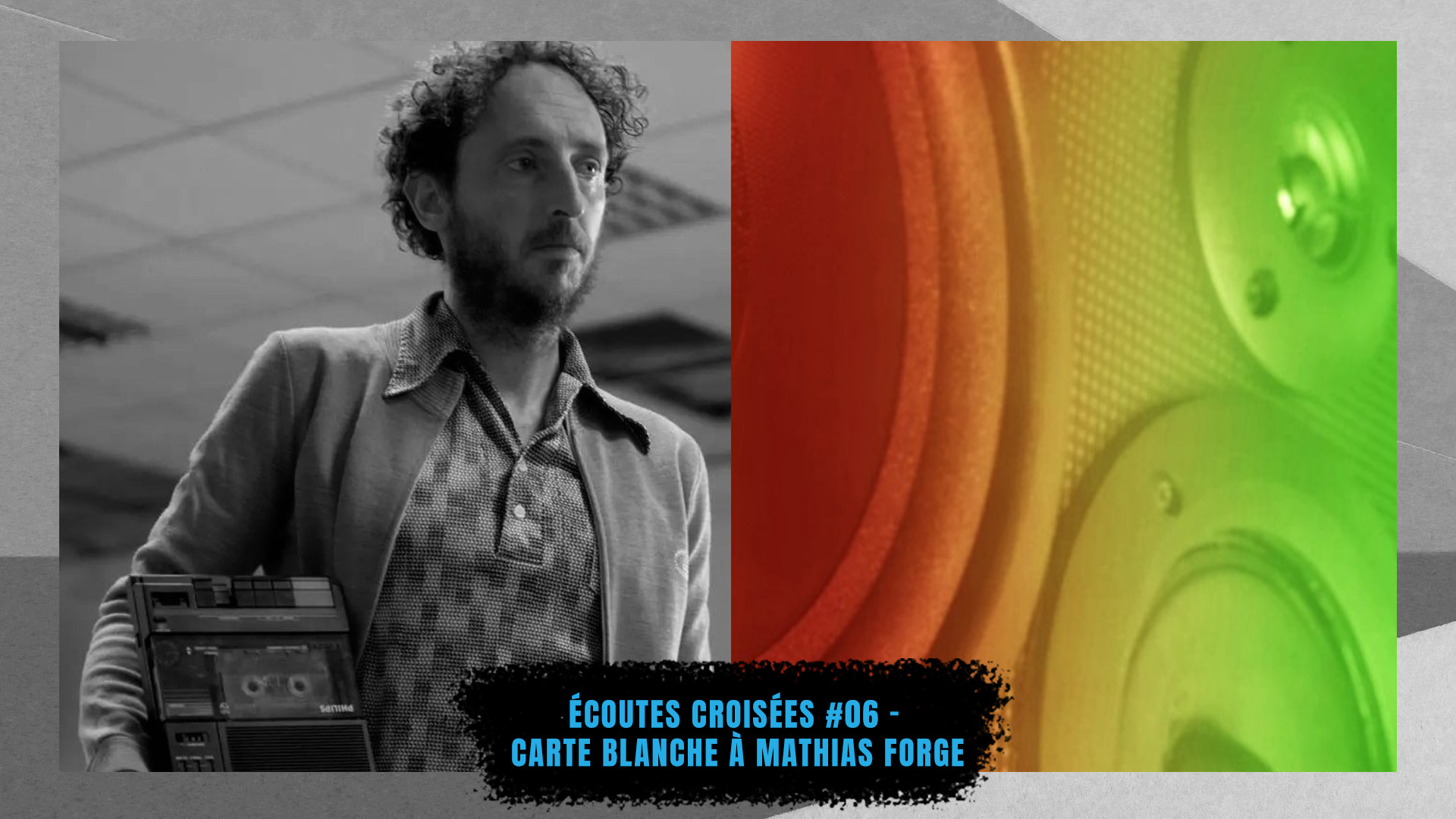 ÉCOUTES CROISEES #06 - CARTE BLANCHE A MATHIAS FORGE